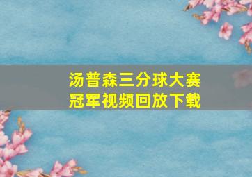 汤普森三分球大赛冠军视频回放下载