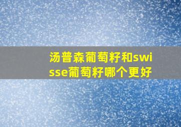 汤普森葡萄籽和swisse葡萄籽哪个更好