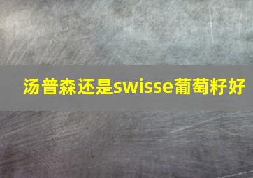 汤普森还是swisse葡萄籽好