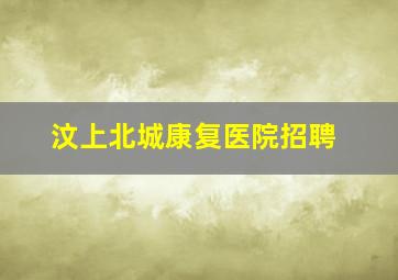 汶上北城康复医院招聘