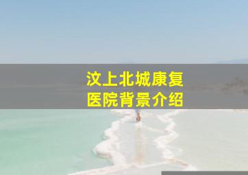 汶上北城康复医院背景介绍