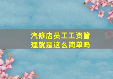 汽修店员工工资管理就是这么简单吗