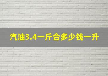 汽油3.4一斤合多少钱一升