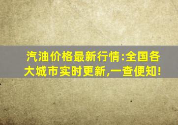 汽油价格最新行情:全国各大城市实时更新,一查便知!