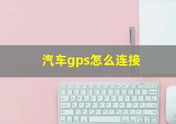 汽车gps怎么连接