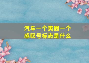 汽车一个黄圈一个感叹号标志是什么