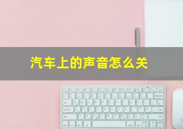 汽车上的声音怎么关