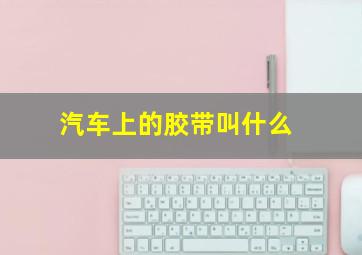 汽车上的胶带叫什么