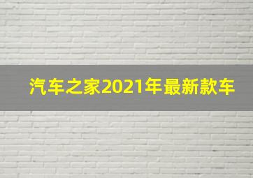 汽车之家2021年最新款车