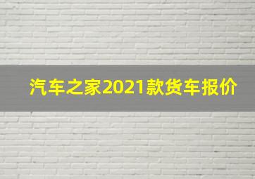 汽车之家2021款货车报价