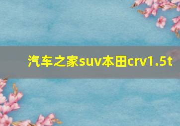 汽车之家suv本田crv1.5t