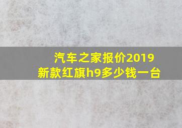 汽车之家报价2019新款红旗h9多少钱一台