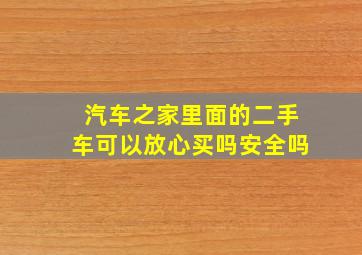 汽车之家里面的二手车可以放心买吗安全吗