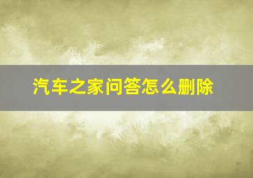 汽车之家问答怎么删除