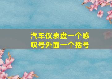 汽车仪表盘一个感叹号外面一个括号