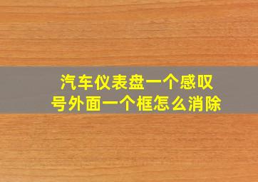 汽车仪表盘一个感叹号外面一个框怎么消除