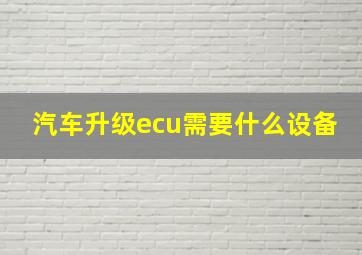 汽车升级ecu需要什么设备