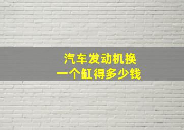 汽车发动机换一个缸得多少钱