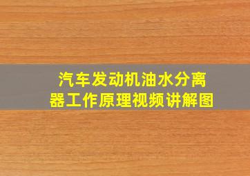 汽车发动机油水分离器工作原理视频讲解图