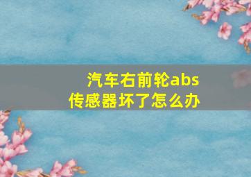 汽车右前轮abs传感器坏了怎么办