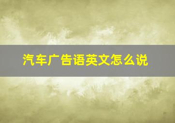 汽车广告语英文怎么说