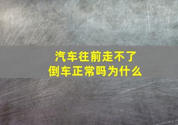 汽车往前走不了倒车正常吗为什么