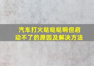 汽车打火哒哒哒响但启动不了的原因及解决方法