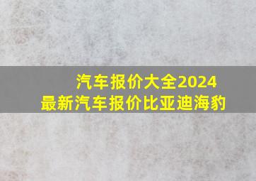 汽车报价大全2024最新汽车报价比亚迪海豹