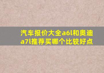 汽车报价大全a6l和奥迪a7l推荐买哪个比较好点