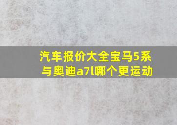 汽车报价大全宝马5系与奥迪a7l哪个更运动