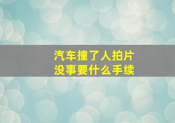 汽车撞了人拍片没事要什么手续