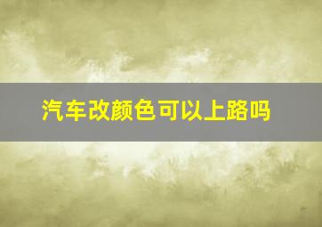 汽车改颜色可以上路吗