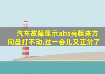 汽车故障显示abs亮起来方向盘打不动,过一会儿又正常了