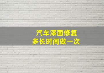 汽车漆面修复多长时间做一次