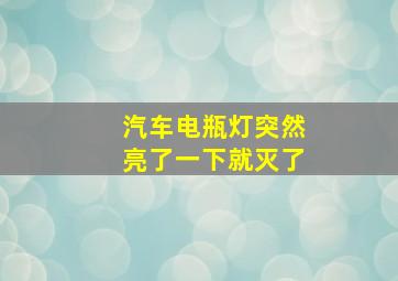 汽车电瓶灯突然亮了一下就灭了