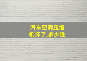 汽车空调压缩机坏了,多少钱