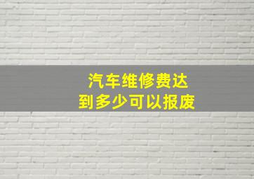 汽车维修费达到多少可以报废