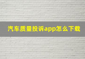 汽车质量投诉app怎么下载