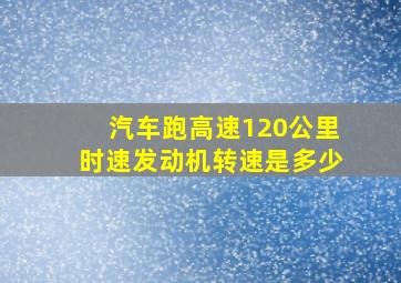 汽车跑高速120公里时速发动机转速是多少