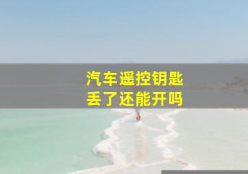 汽车遥控钥匙丢了还能开吗