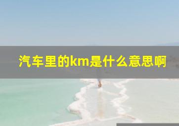 汽车里的km是什么意思啊