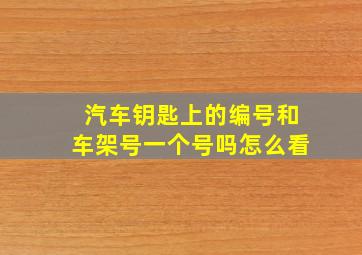 汽车钥匙上的编号和车架号一个号吗怎么看