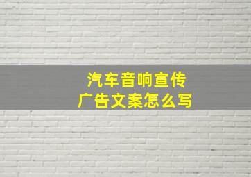 汽车音响宣传广告文案怎么写