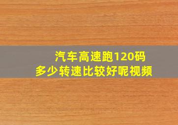 汽车高速跑120码多少转速比较好呢视频