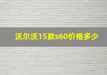 沃尔沃15款s60价格多少