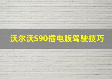 沃尔沃S90插电版驾驶技巧