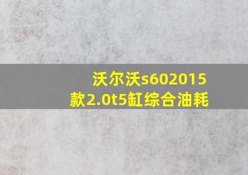 沃尔沃s602015款2.0t5缸综合油耗