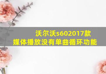 沃尔沃s602017款媒体播放没有单曲循环功能