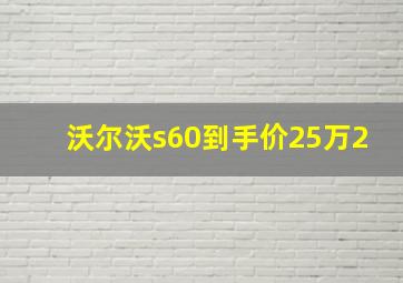 沃尔沃s60到手价25万2