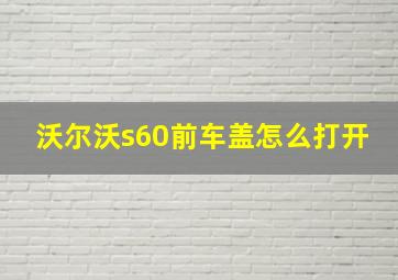 沃尔沃s60前车盖怎么打开